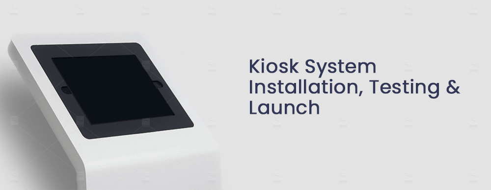 Kiosk System Installation, Testing and Launch