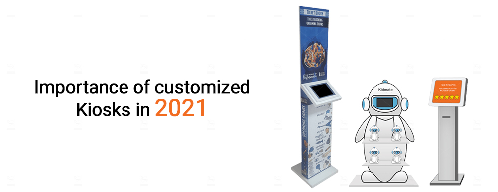 Importance of customized Kiosks in 2021