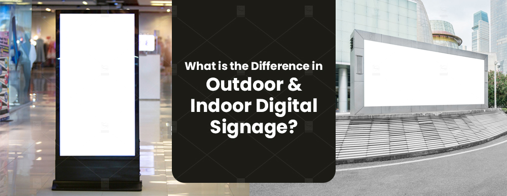 What is the Difference in Outdoor and Indoor Digital Signage